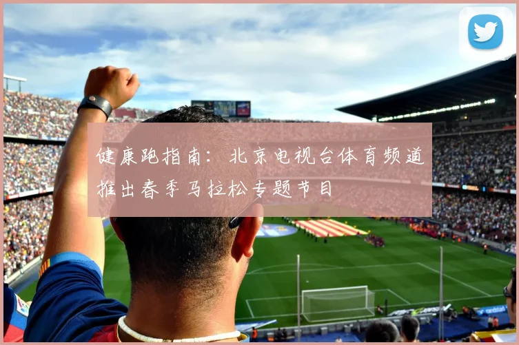 健康跑指南：北京电视台体育频道推出春季马拉松专题节目