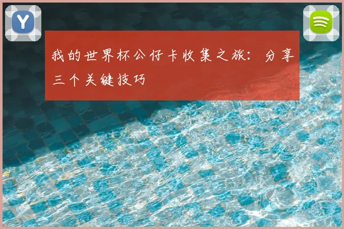 我的世界杯公仔卡收集之旅：分享三个关键技巧